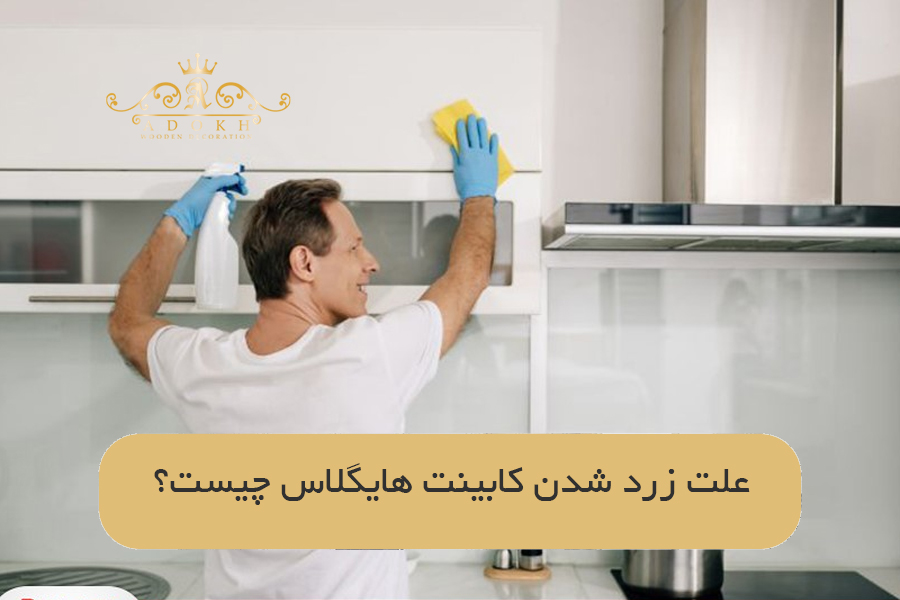 علت زرد شدن کابینت هایگلاس چیست؟
